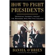 How to Fight Presidents Defending Yourself Against the Badasses Who Ran This Country