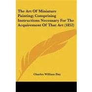 The Art of Miniature Painting: Comprising Instructions Necessary for the Acquirement of That Art