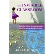 The Invisible Classroom Relationships, Neuroscience & Mindfulness in School