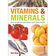 Vitamins and Minerals : How to Get the Nutrients Your Body Needs