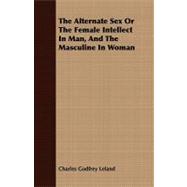 The Alternate Sex or the Female Intellect in Man, and the Masculine in Woman