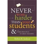 Never Work Harder Than Your Students & Other Principles of Great Teaching