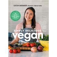 Simply Delicious Vegan 100 Plant-Based Recipes by the creator of From My Bowl