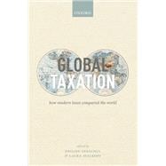 Global Taxation How Modern Taxes Conquered the World