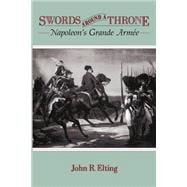 Swords Around A Throne Napoleon's Grande Armée