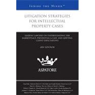Litigation Strategies for Intellectual Property Cases, 2011 Ed : Leading Lawyers on Understanding the Marketplace, Presenting a Case, and Meeting Client Expectations (Inside the Minds)