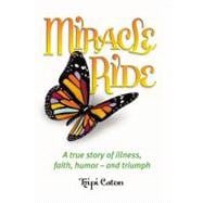 Miracle Ride : A True Story of Illness, Faith, Humor - and Triumph