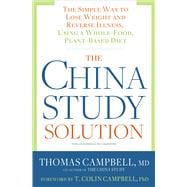 The China Study Solution The Simple Way to Lose Weight and Reverse Illness, Using a Whole-Food, Plant-Based Diet