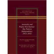 Documents on Australian Foreign Policy Australia and Papua New Guinea, The Push to Independence, 1972-1975