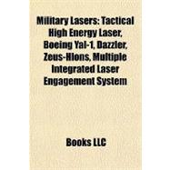 Military Lasers : Tactical High Energy Laser, Boeing Yal-1, Dazzler, Zeus-Hlons, Multiple Integrated Laser Engagement System
