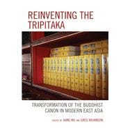 Reinventing the Tripitaka Transformation of the Buddhist Canon in Modern East Asia