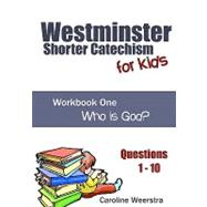 Westminster Shorter Catechism for Kids : Workbook One (Questions 1-10): Who Is God?