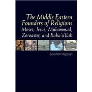 The Middle Eastern Founders of Religion Moses, Jesus, Muhammad, Zoroaster and Baha'u'llah