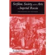 Serfdom, Society, and the Arts in Imperial Russia : The Pleasure and the Power