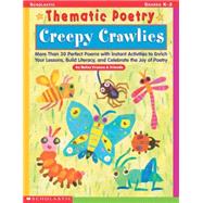 Thematic Poetry: Creepy Crawlies More than 30 Perfect Poems with Instant Activities to Enrich Your Lessons, Build Literacy, and Celebrate the Joy of Poetry