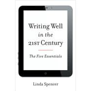 Writing Well in the 21st Century The Five Essentials