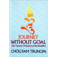 Journey Without Goal The Tantric Wisdom of the Buddha