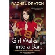 Girl Walks into a Bar . . . Comedy Calamities, Dating Disasters, and a Midlife Miracle