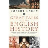 Great Tales from English History A Treasury of True Stories about the Extraordinary People -- Knights and Knaves, Rebels and Heroes, Queens and Commoners -- Who Made Britain Great