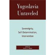 Yugoslavia Unraveled Sovereignty, Self-Determination, Intervention