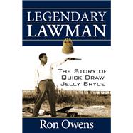 Legendary Lawman : The Story of Quick Draw Jelly Bryce