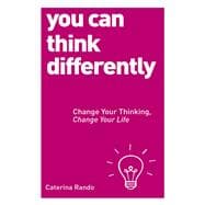 You Can Think Differently Change Your Thinking, Change Your Life