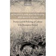 Romanticism, Enthusiasm, and Regulation Poetics and the Policing of Culture in the Romantic Period