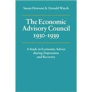 The Economic Advisory Council, 1930â€“1939: A Study in Economic Advice during Depression and Recovery