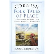 Cornish Folk Tales of Place Traditional Stories from North and East Cornwall