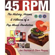 45 RPM The History, Heroes & Villains of a Pop Music Revolution