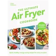 The Ultimate Air Fryer Cookbook Quick, healthy, low-energy recipes for every occasion