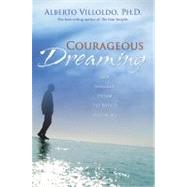 Courageous Dreaming: How Shamans Dream The World Into Being