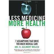 Less Medicine, More Health 7 Assumptions That Drive Too Much Medical Care