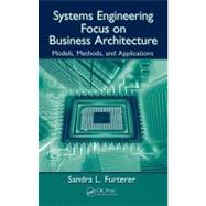 Systems Engineering Focus on Business Architecture: Models, Methods, and Applications