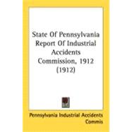 State Of Pennsylvania Report Of Industrial Accidents Commission, 1912