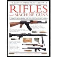 The Illustrated Encyclopedia of Rifles and Machine Guns An illustrated historical reference to over 500 military, law enforcement  and antique firearms from around the world; Includes a fascinating history of the  origins of rifles from the 18th century, manual and automatic machine  guns, a compreh