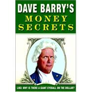 Dave Barry's Money Secrets : Like: Why Is There a Giant Eyeball on the Dollar?