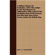 A Military History Of Perthshire, 1899-1902. Edited By The Marchioness Of Tullibardine, With A Roll Of The Perthshire Men Of The Present Day Who Have Seen Active Service Under The British Flag.