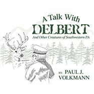 A Talk With Delbert And Other Creatures of Southwestern Pennsylvania