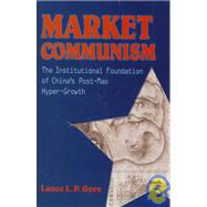 Market Communism The Institutional Foundation of China's Post-Mao Hyper-Growth