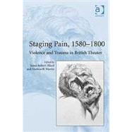 Staging Pain, 1580û1800: Violence and Trauma in British Theater