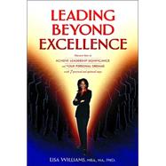 Leading Beyond Excellence : Discover How to Achieve Leadership Significance and Your Personal Dreams with 7 Practical and Spiritual Steps