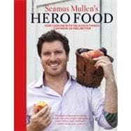 Seamus Mullen's Hero Food How Cooking with Delicious Things Can Make Us Feel Better