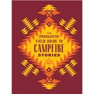 The Pendleton Field Guide to Campfire Stories