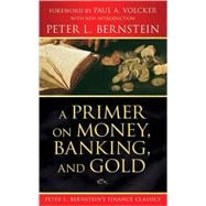 A Primer on Money, Banking, and Gold (Peter L. Bernstein's Finance Classics)