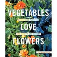 Vegetables Love Flowers Companion Planting for Beauty and Bounty
