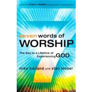 Seven Words of Worship The Key to a Lifetime of Experiencing God
