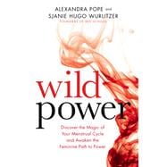 Wild Power Discover the Magic of Your Menstrual Cycle and Awaken the Feminine Path to Power