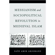Messianism and Sociopolitical Revolution in Medieval Islam