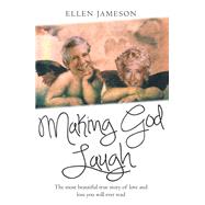 Making God Laugh: The Most Beautiful True Story of Love and Loss You Will Ever Read